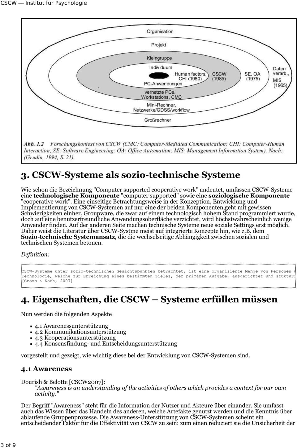 Eine einseitige Betrachtungsweise in der Konzeption, Entwicklung und Implementierung von CSCW-Systemen auf nur eine der beiden Komponenten,geht mit gewissen Schwierigkeiten einher.