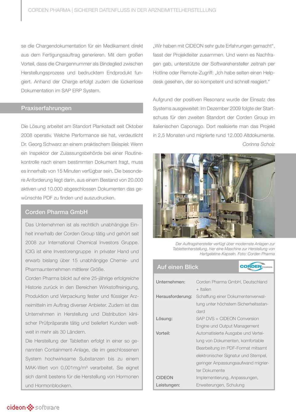 Anhand der Charge erfolgt zudem die lückenlose Dokumentation im SAP ERP System. Praxiserfahrungen Die Lösung arbeitet am Standort Plankstadt seit Oktober 2008 operativ.