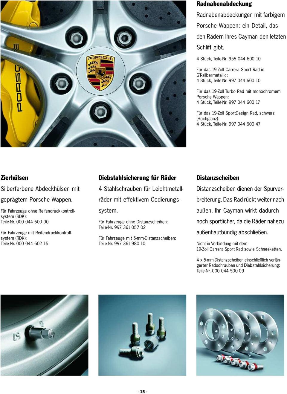 997 044 600 17 Für das 19-Zoll SportDesign Rad, schwarz (Hochglanz): 4 Stück, Teile-Nr. 997 044 600 47 Zierhülsen Silberfarbene Abdeckhülsen mit geprägtem Porsche Wappen.