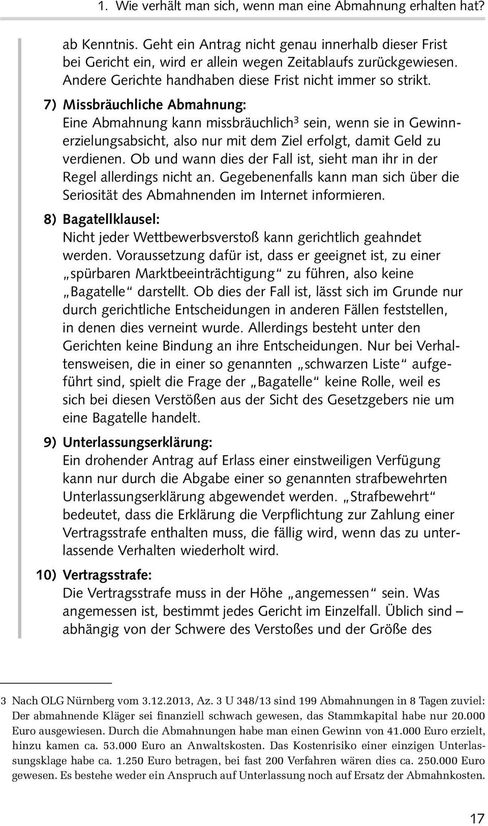 7) Missbräuchliche Abmahnung: Eine Abmahnung kann missbräuchlich 3 sein, wenn sie in Gewinnerzielungsabsicht, also nur mit dem Ziel erfolgt, damit Geld zu verdienen.