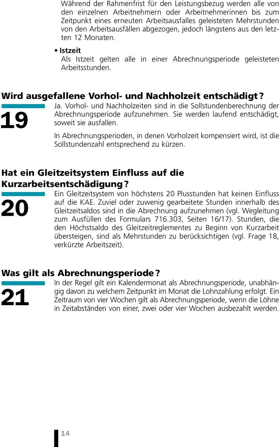 Wird ausgefallene Vorhol- und Nachholzeit entschädigt? Ja. Vorhol- und Nachholzeiten sind in die Sollstundenberechnung der Abrechnungsperiode aufzunehmen.