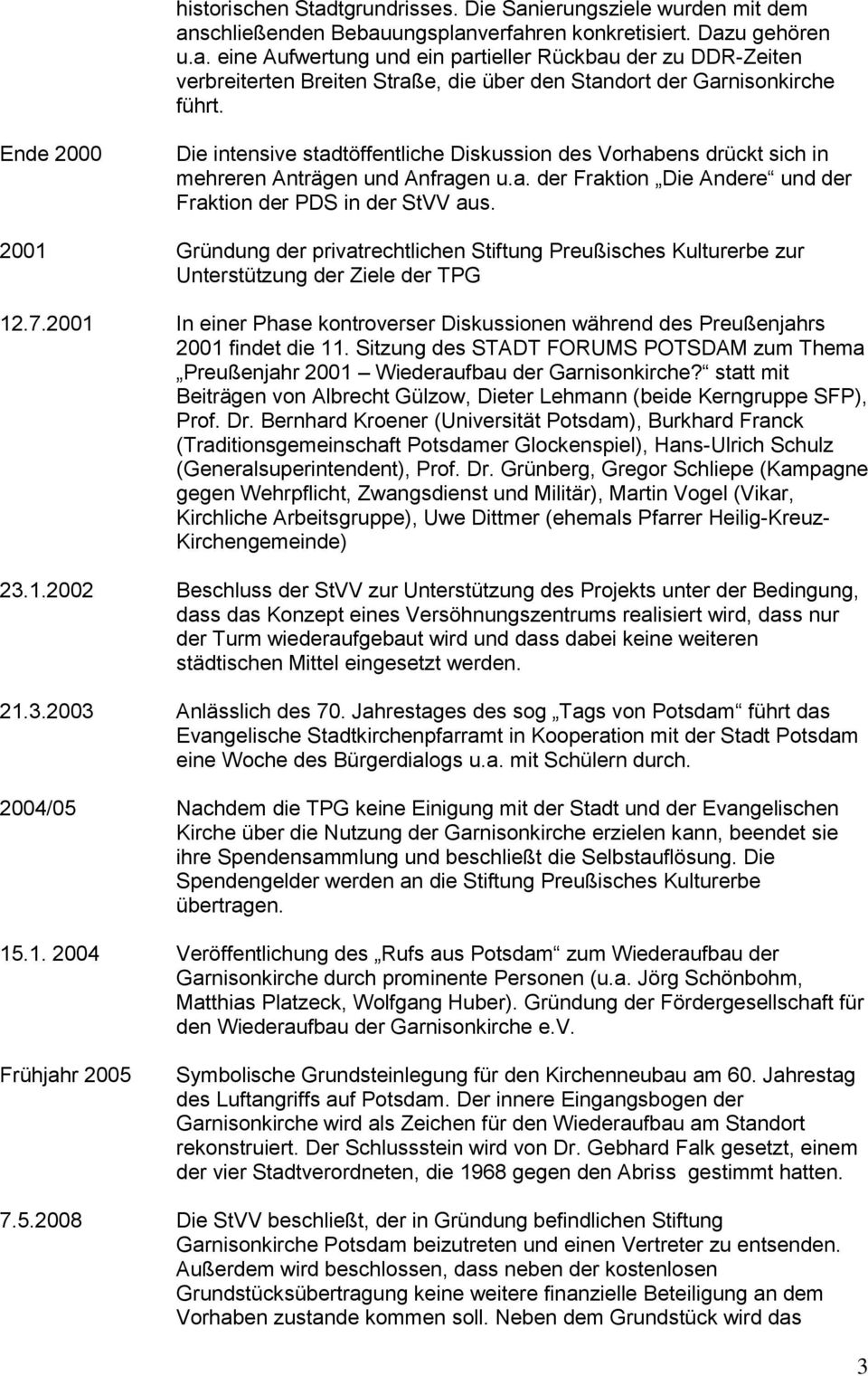 2001 Gründung der privatrechtlichen Stiftung Preußisches Kulturerbe zur Unterstützung der Ziele der TPG 12.7.2001 In einer Phase kontroverser Diskussionen während des Preußenjahrs 2001 findet die 11.