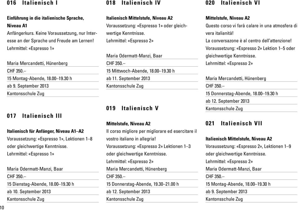 September 2013 017 Italienisch III Italienisch für Anfänger, Niveau A1 A2 Voraussetzung: «Espresso 1», Lektionen 1 8 oder gleichwertige Kenntnisse.