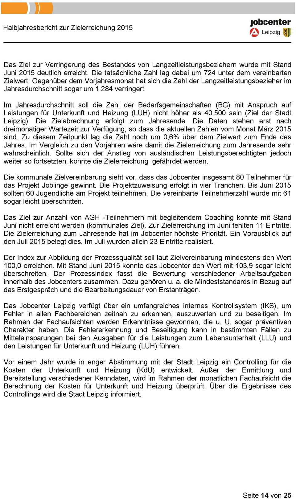 Im Jahresdurchschnitt soll die Zahl der Bedarfsgemeinschaften (BG) mit Anspruch auf Leistungen für Unterkunft und Heizung (LUH) nicht höher als 40.500 sein (Ziel der Stadt Leipzig).