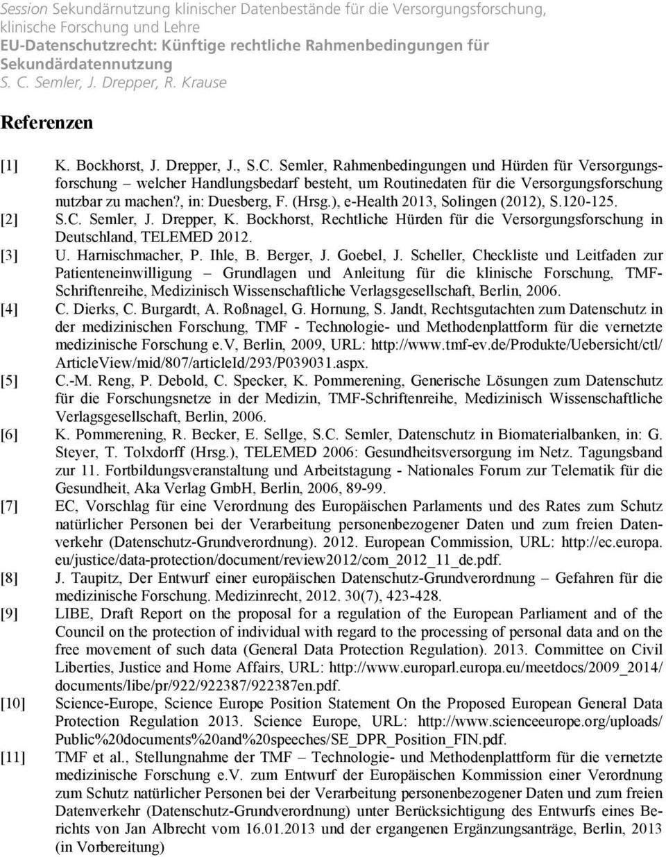 ), e-health 2013, Solingen (2012), S.120-125. [2] S.C. Semler, J. Drepper, K. Bockhorst, Rechtliche Hürden für die Versorgungsforschung in Deutschland, TELEMED 2012. [3] U. Harnischmacher, P. Ihle, B.