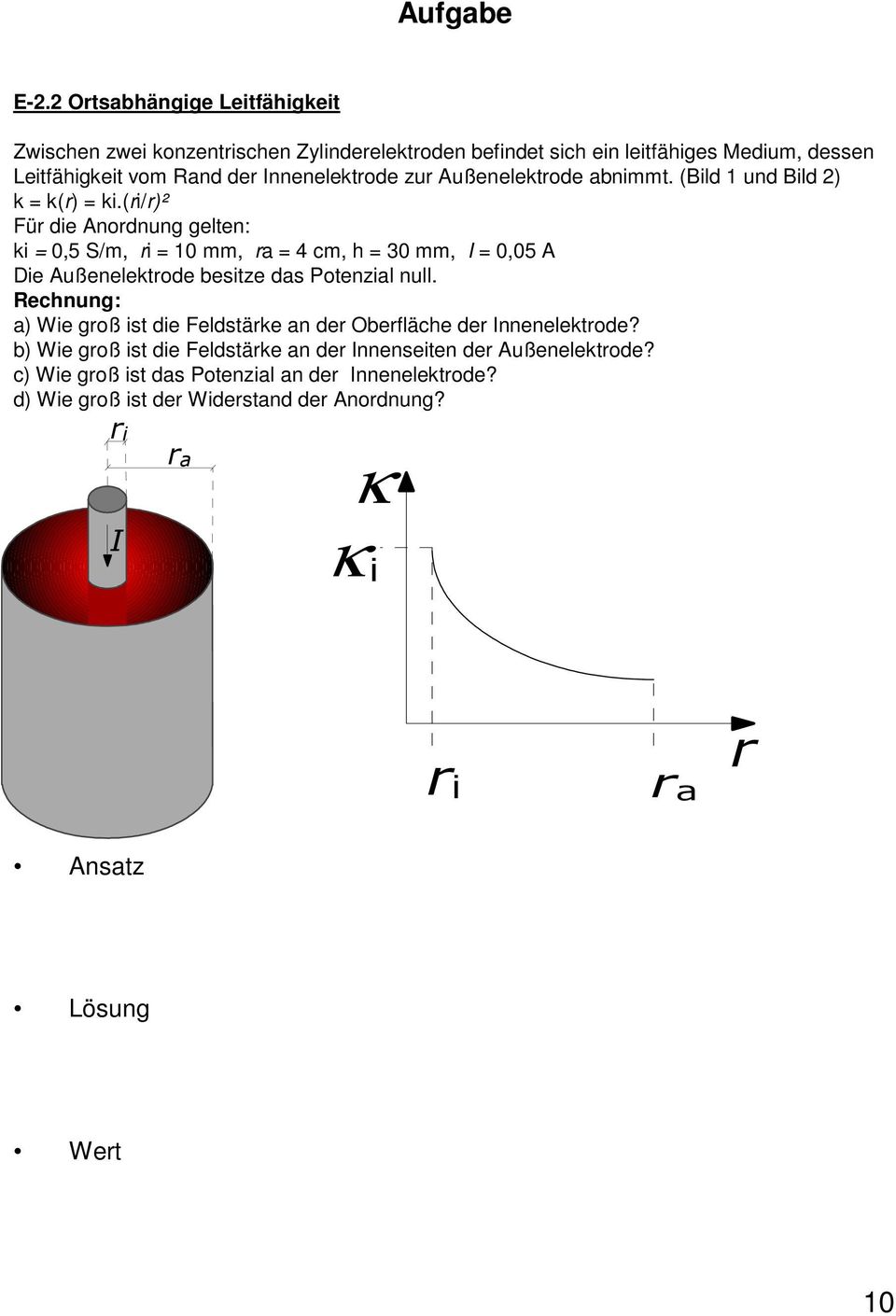 (ri/r)² Für die Anordnung gelten: ki = 0,5 S/m, ri = 10 mm, ra = 4 cm, h = 30 mm, I = 0,05 A Die Außenelektrode besitze das Potenzial null.