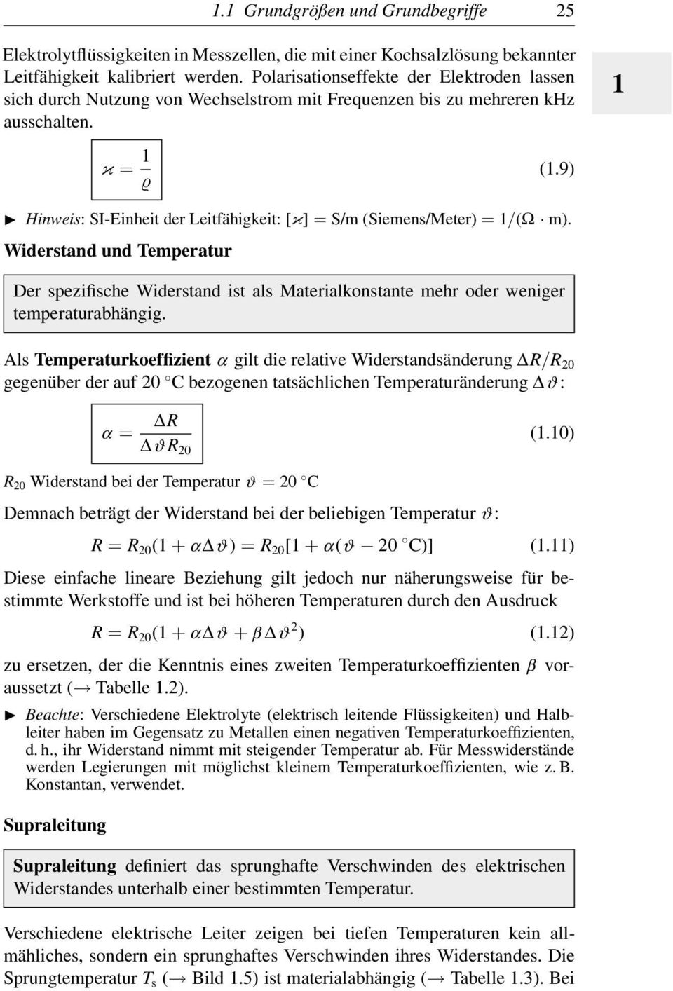 9) Hinweis: SI-Einheit der Leitfähigkeit: [κ] = S/m (Siemens/Meter) = 1/(Ω m). Widerstand und Temperatur Der spezifische Widerstand ist als Materialkonstante mehr oder weniger temperaturabhängig.