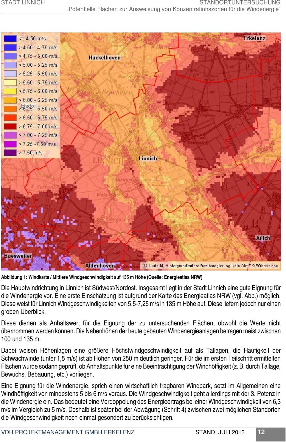 Diese weist für Linnich Windgeschwindigkeiten von 5,5-7,25 m/s in 135 m Höhe auf. Diese liefern jedoch nur einen groben Überblick.