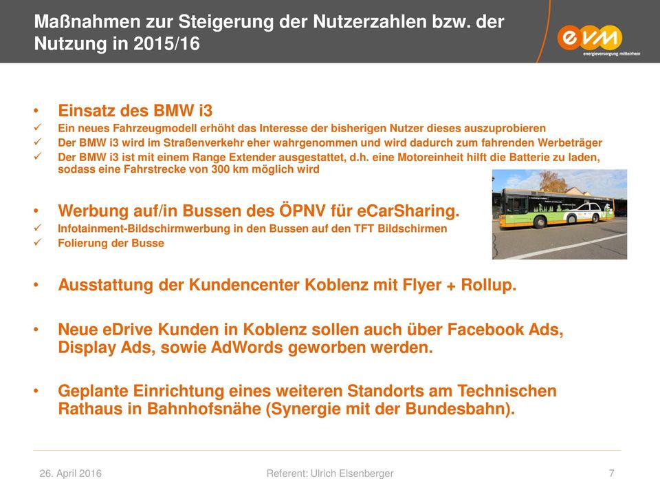dadurch zum fahrenden Werbeträger Der BMW i3 ist mit einem Range Extender ausgestattet, d.h. eine Motoreinheit hilft die Batterie zu laden, sodass eine Fahrstrecke von 300 km möglich wird Werbung auf/in Bussen des ÖPNV für ecarsharing.