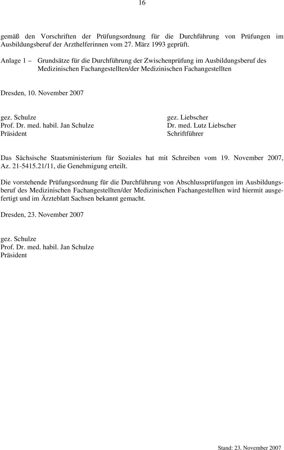 habil. Jan Schulze Präsident gez. Liebscher Dr. med. Lutz Liebscher Schriftführer Das Sächsische Staatsministerium für Soziales hat mit Schreiben vom 19. November 2007, Az. 21-5415.