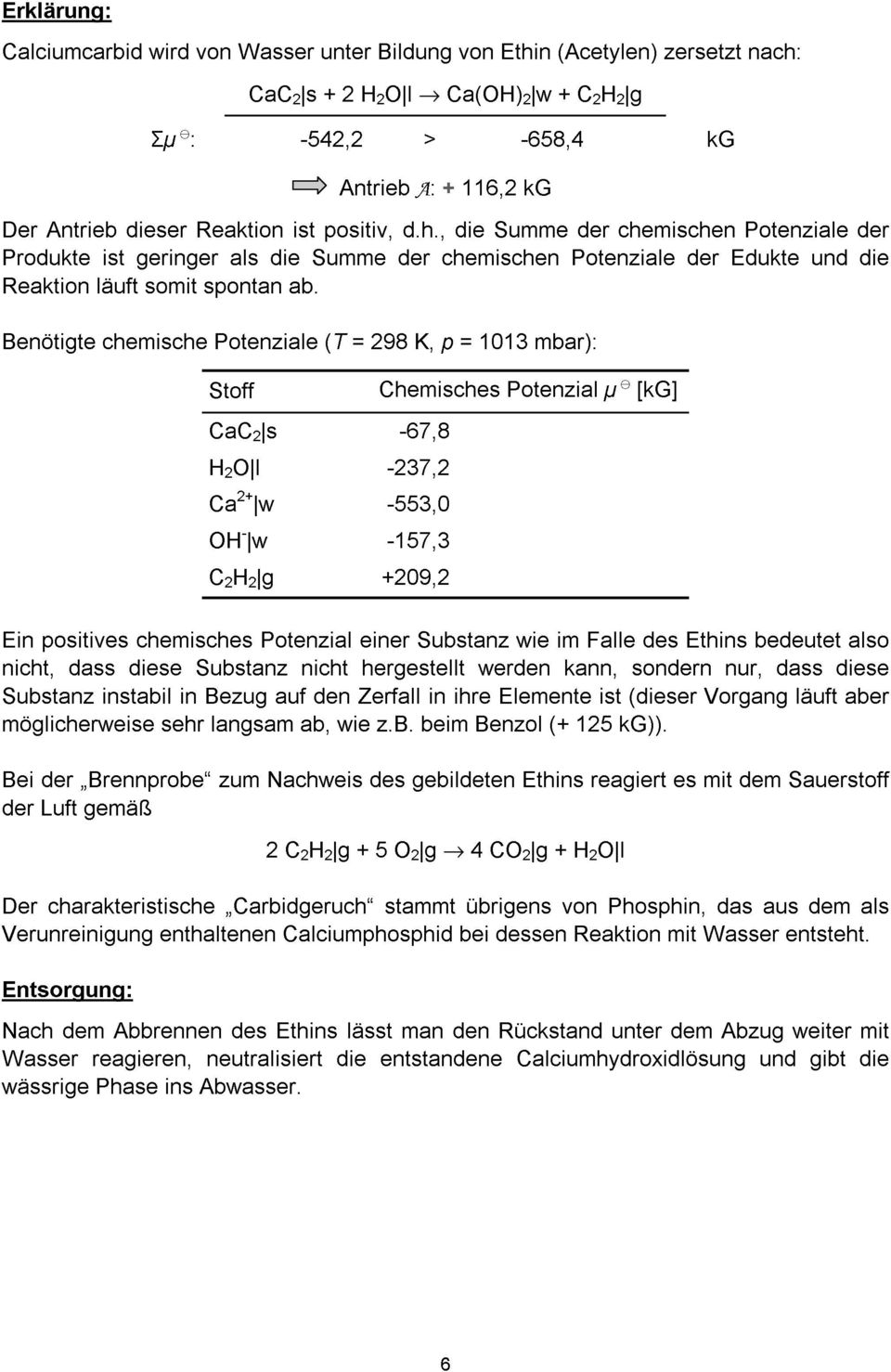 Benötigte chemische Potenziale (T = 298 K, p = 1013 mbar): Stoff Chemisches Potenzial µ [kg] CaC 2 s -67,8 H 2 O l -237,2 Ca 2+ w -553,0 OH - w -157,3 C 2 H 2 g +209,2 Ein positives chemisches