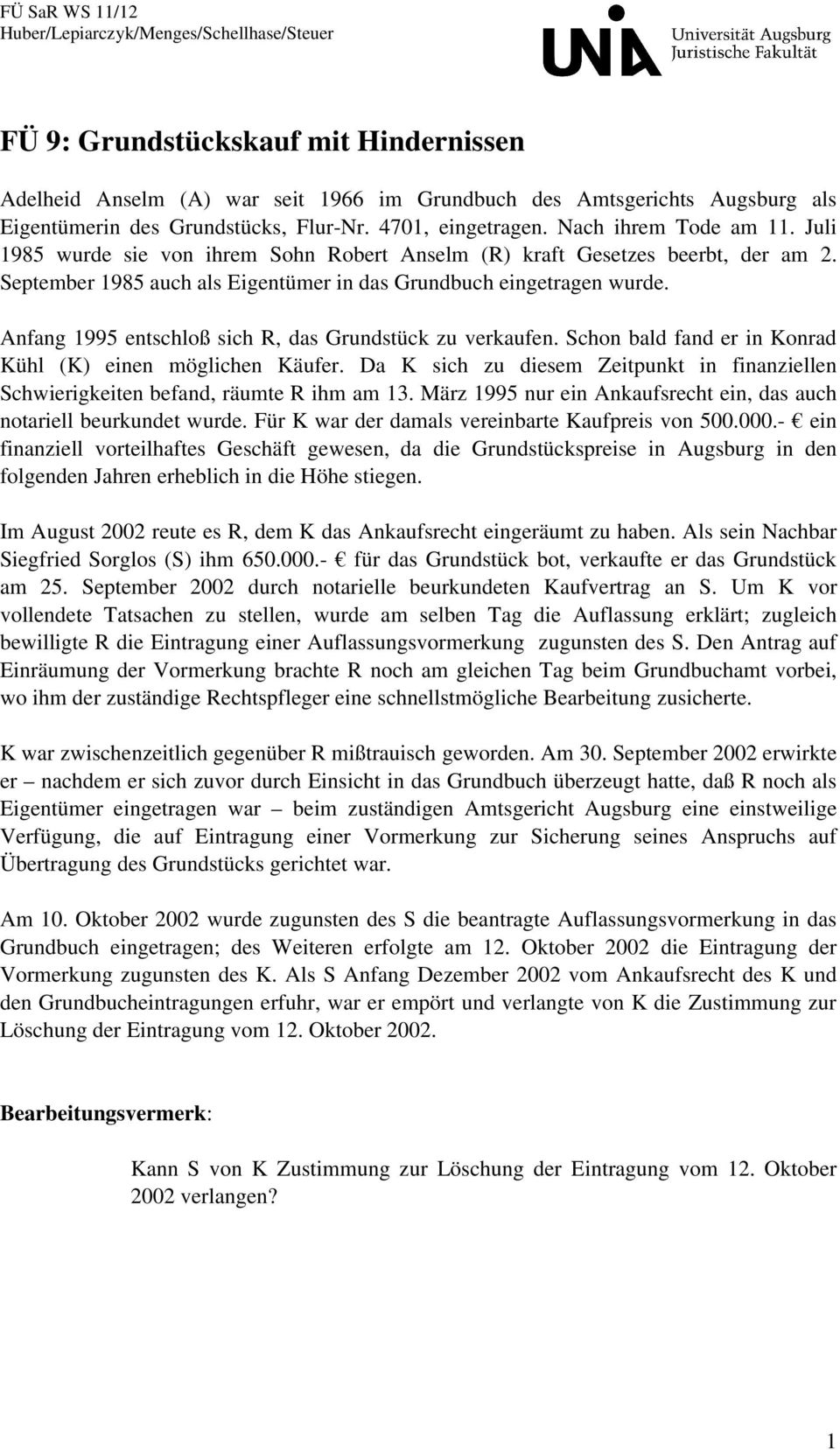 September 1985 auch als Eigentümer in das Grundbuch eingetragen wurde. Anfang 1995 entschloß sich R, das Grundstück zu verkaufen. Schon bald fand er in Konrad Kühl (K) einen möglichen Käufer.