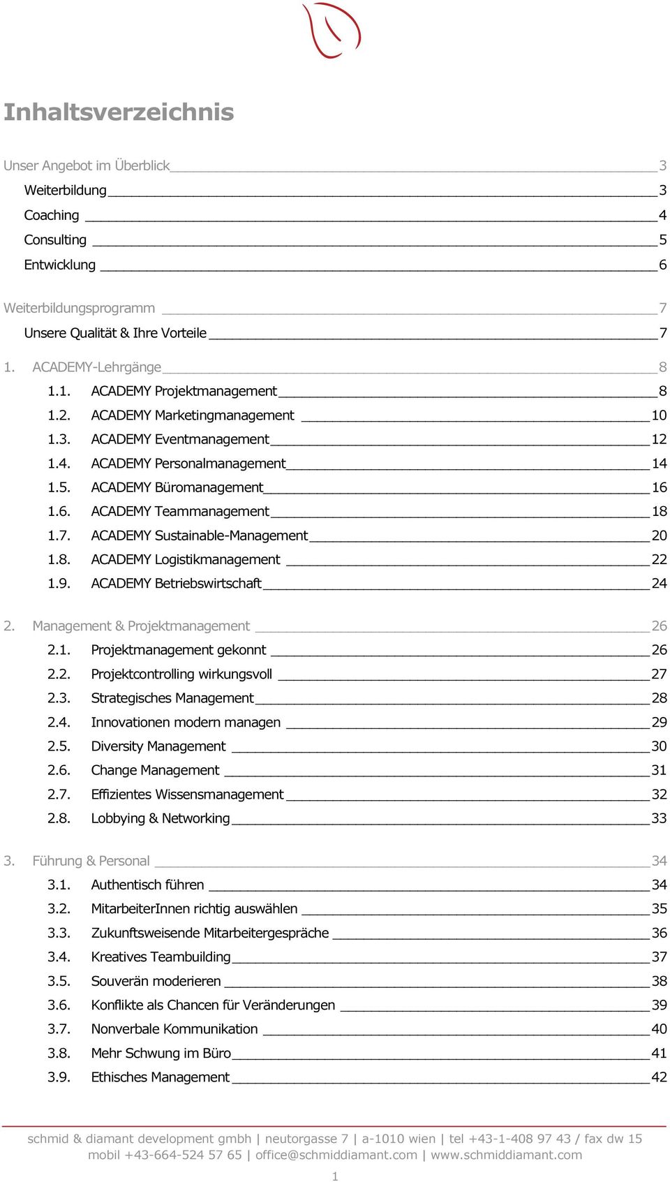 ACADEMY Sustainable-Management 20 1.8. ACADEMY Logistikmanagement 22 1.9. ACADEMY Betriebswirtschaft 24 2. Management & Projektmanagement 26 2.1. Projektmanagement gekonnt 26 2.2. Projektcontrolling wirkungsvoll 27 2.