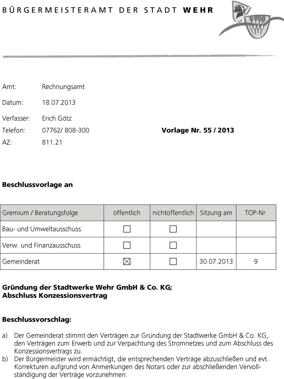 2013 9 Gründung der Stadtwerke Wehr GmbH & Co. KG; Abschluss Konzessionsvertrag Beschlussvorschlag: a) Der Gemeinderat stimmt den Verträgen zur Gründung der Stadtwerke GmbH & Co.