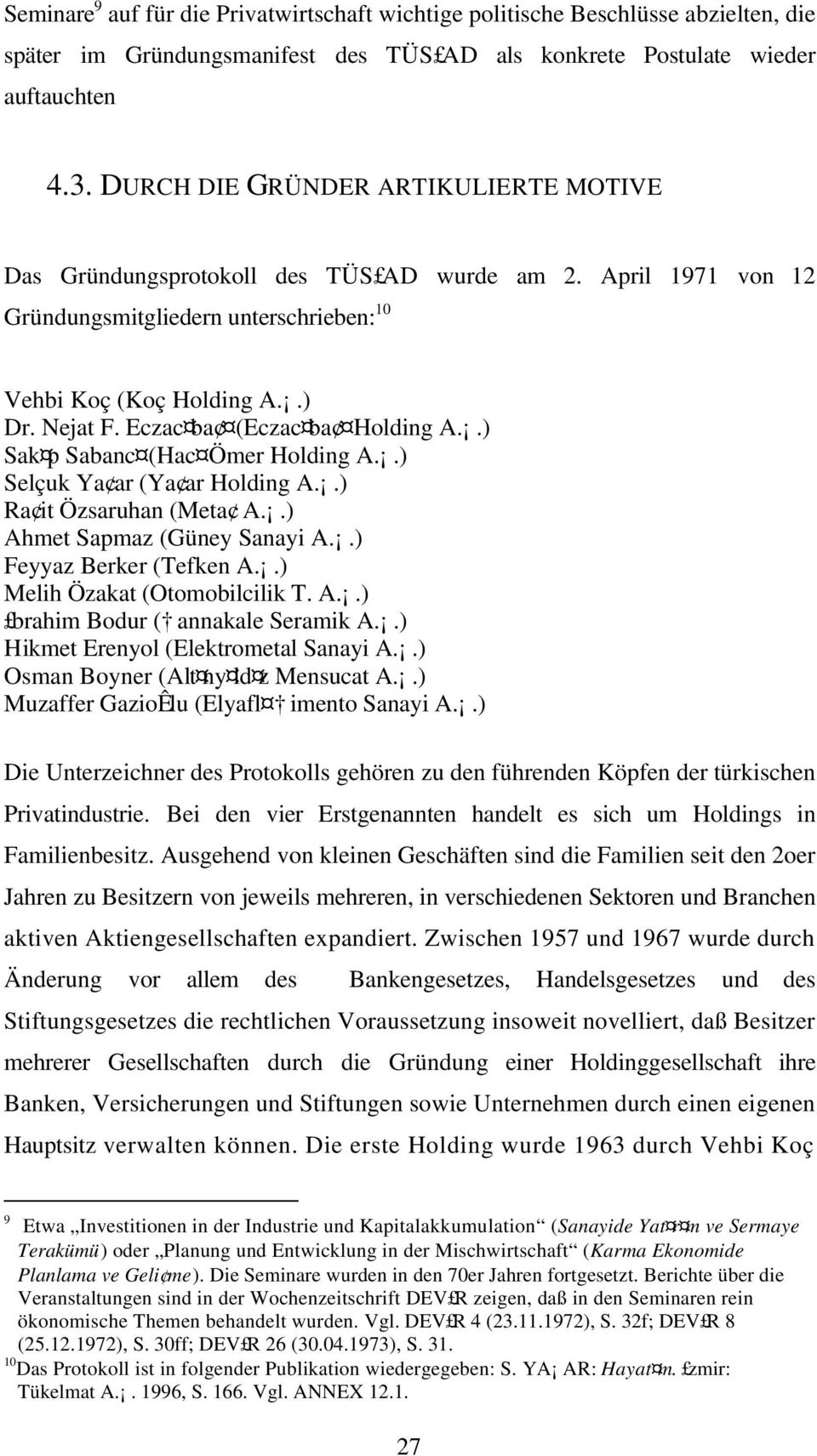 Eczac ba (Eczac ba Holding A..) Sak p Sabanc (Hac Ömer Holding A..) Selçuk Ya ar (Ya ar Holding A..) Ra it Özsaruhan (Meta A..) Ahmet Sapmaz (Güney Sanayi A..) Feyyaz Berker (Tefken A.