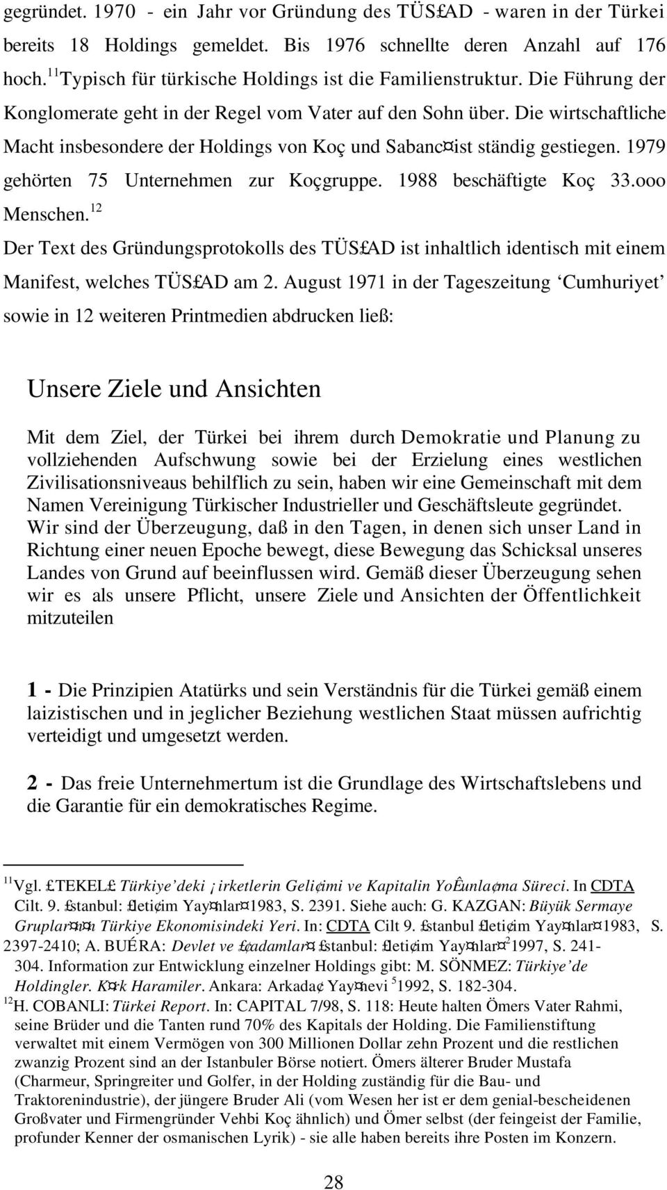 Die wirtschaftliche Macht insbesondere der Holdings von Koç und Sabanc ist ständig gestiegen. 1979 gehörten 75 Unternehmen zur Koçgruppe. 1988 beschäftigte Koç 33.ooo Menschen.