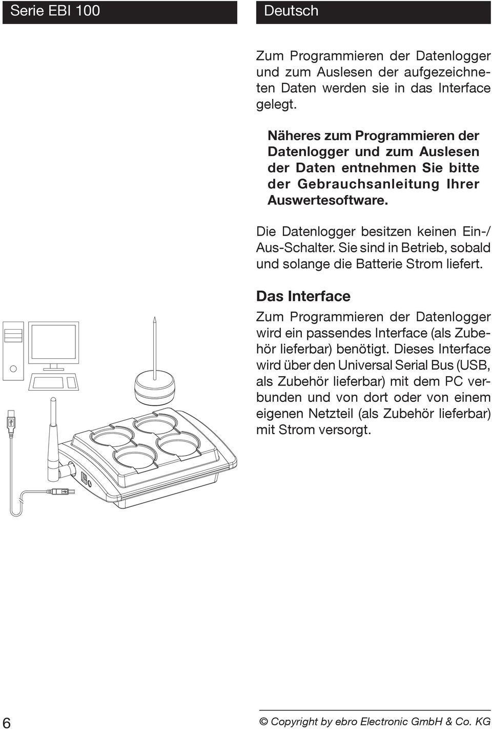 Die Datenlogger besitzen keinen Ein-/ Aus-Schalter. Sie sind in Betrieb, sobald und solange die Batterie Strom liefert.