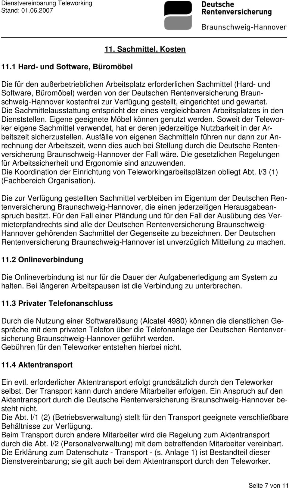 zur Verfügung gestellt, eingerichtet und gewartet. Die Sachmittelausstattung entspricht der eines vergleichbaren Arbeitsplatzes in den Dienststellen. Eigene geeignete Möbel können genutzt werden.