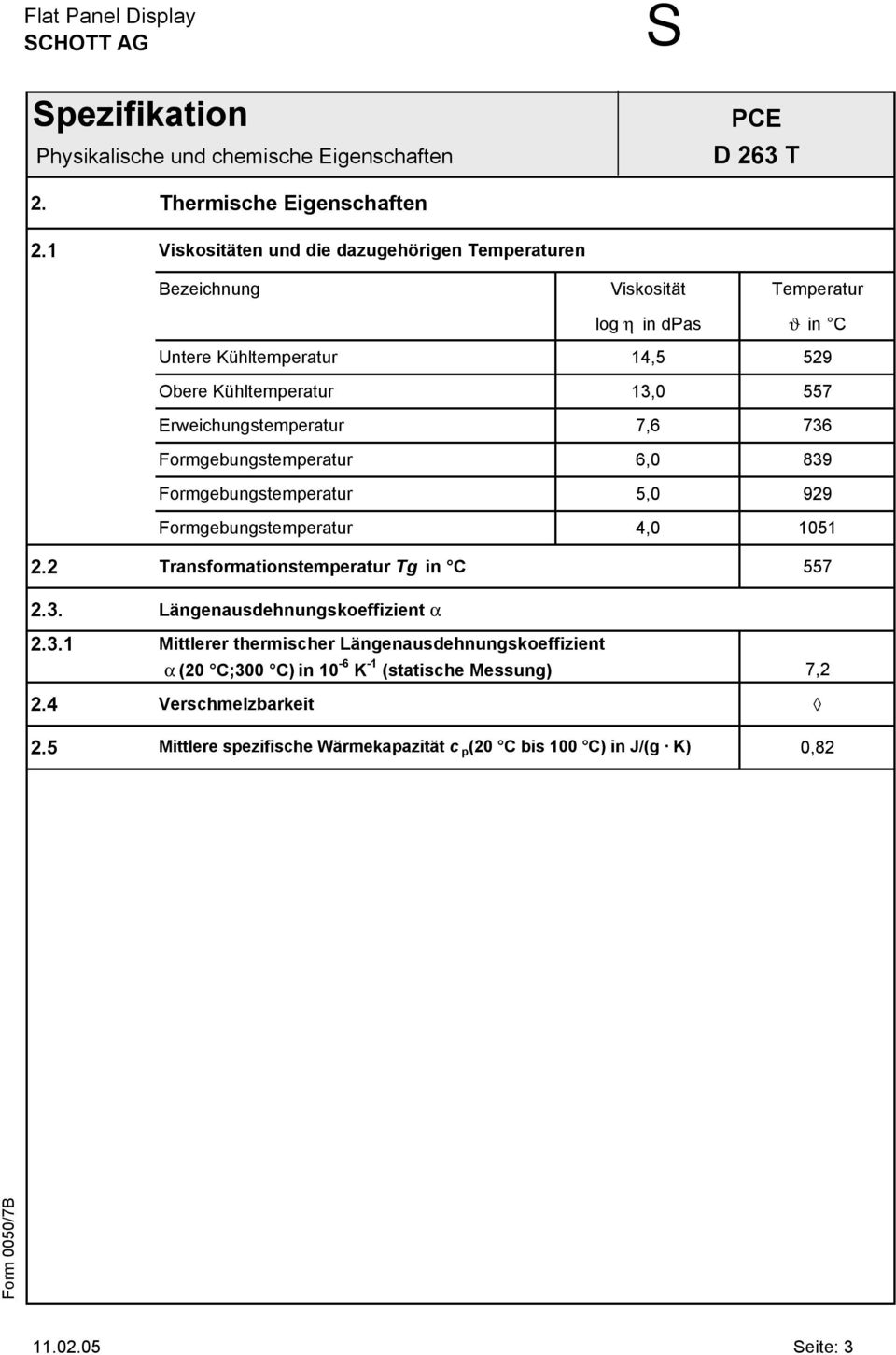 13,0 557 Erweichungstemperatur 7,6 736 Formgebungstemperatur 6,0 839 Formgebungstemperatur 5,0 929 Formgebungstemperatur 4,0 1051 2.