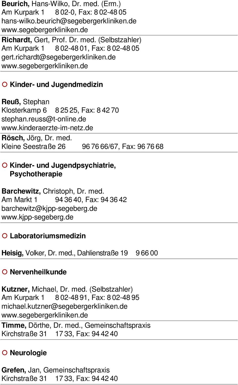 Kleine Seestraße 26 96 76 66/67, Fax: 96 76 68 Kinder- und Jugendpsychiatrie, Psychotherapie Barchewitz, Christoph, Dr. med. Am Markt 1 94 36 40, Fax: 94 36 42 barchewitz@kjpp-segeberg.de www.