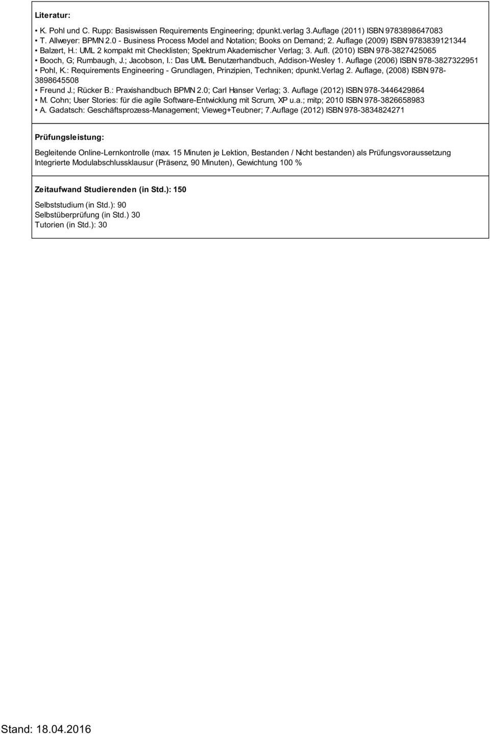 : Das UML Benutzerhandbuch, Addison-Wesley 1. Auflage (2006) ISBN 978-3827322951 Pohl, K.: Requirements Engineering - Grundlagen, Prinzipien, Techniken; dpunkt.verlag 2.