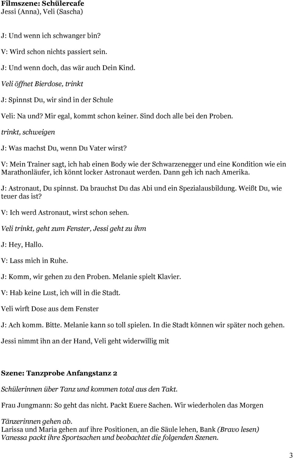 V: Mein Trainer sagt, ich hab einen Body wie der Schwarzenegger und eine Kondition wie ein Marathonläufer, ich könnt locker Astronaut werden. Dann geh ich nach Amerika. J: Astronaut, Du spinnst.