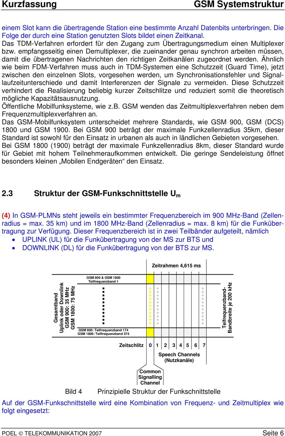 empfangsseitig einen Demultiplexer, die zueinander genau synchron arbeiten müssen, damit die übertragenen Nachrichten den richtigen Zeitkanälen zugeordnet werden.