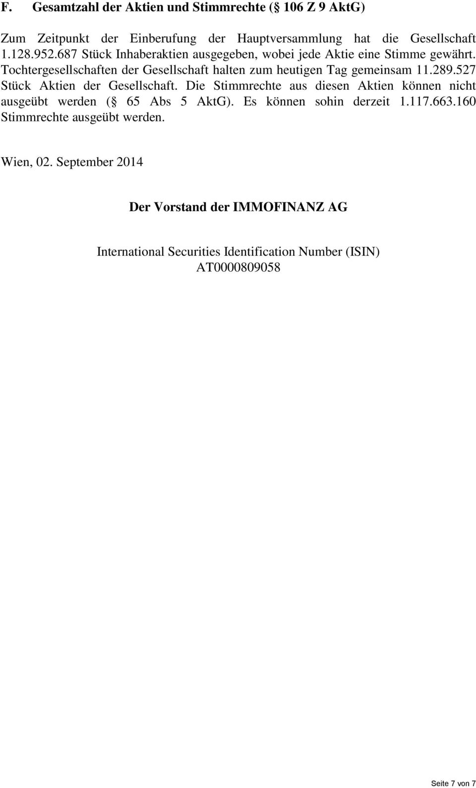 289.527 Stück Aktien der Gesellschaft. Die Stimmrechte aus diesen Aktien können nicht ausgeübt werden ( 65 Abs 5 AktG). Es können sohin derzeit 1.117.
