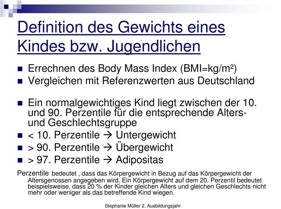 Perzentile für die entsprechende Altersund Geschlechtsgruppe < 10. Perzentile Untergewicht > 90. Perzentile Übergewicht > 97.