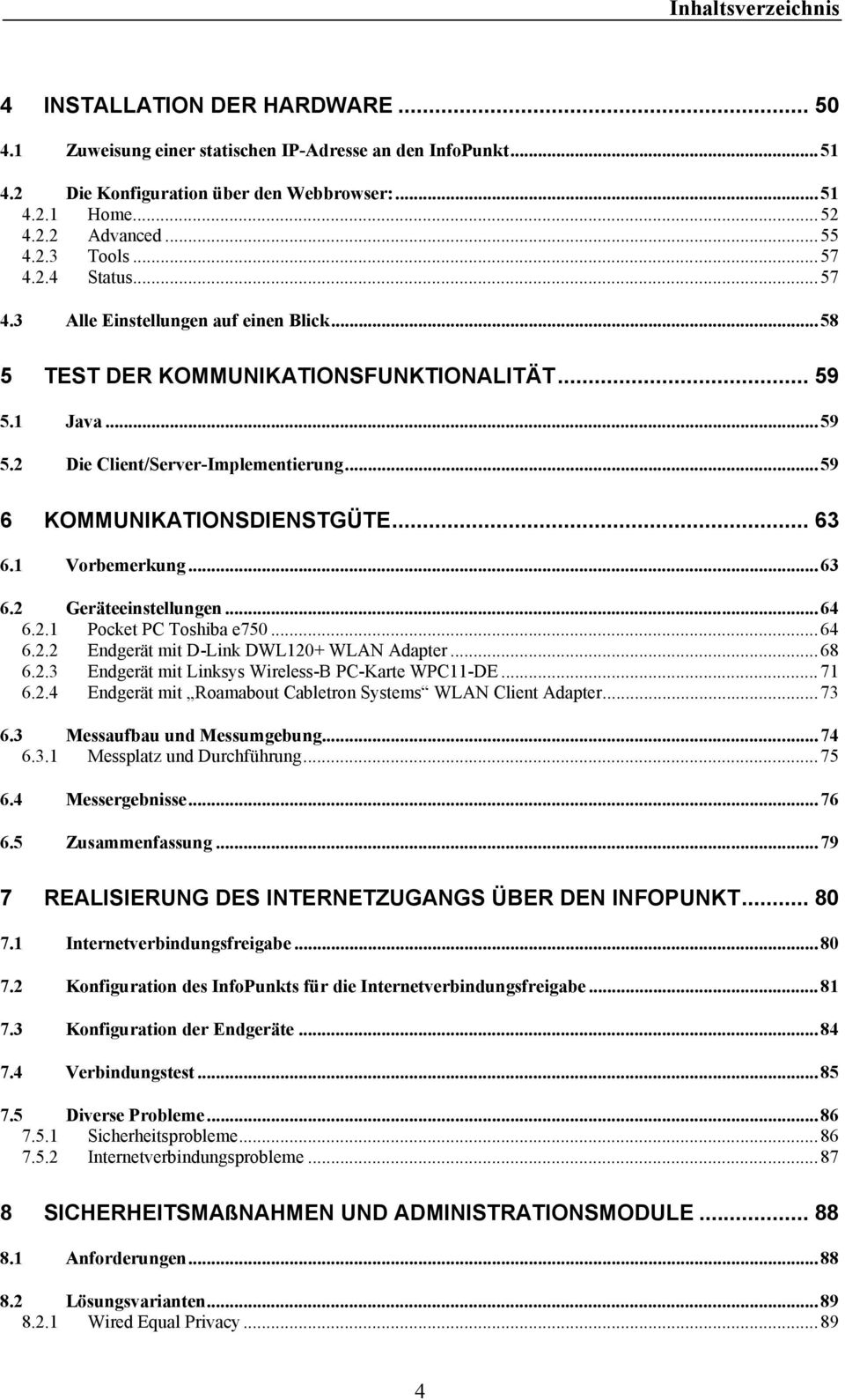 .. 59 6 KOMMUNIKATIONSDIENSTGÜTE... 63 6.1 Vorbemerkung... 63 6.2 Geräteeinstellungen... 64 6.2.1 Pocket PC Toshiba e750... 64 6.2.2 Endgerät mit D-Link DWL120+ WLAN Adapter... 68 6.2.3 Endgerät mit Linksys Wireless-B PC-Karte WPC11-DE.