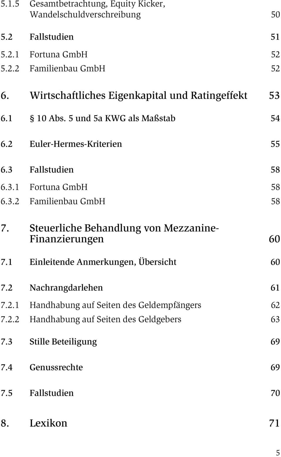 3.2 Familienbau GmbH 58 7. Steuerliche Behandlung von Mezzanine- Finanzierungen 60 7.1 Einleitende Anmerkungen, Übersicht 60 7.2 Nachrangdarlehen 61 7.2.1 Handhabung auf Seiten des Geldempfängers 62 7.