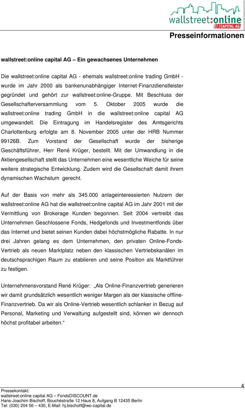 Oktober 2005 wurde die wallstreet:online trading GmbH in die wallstreet:online capital AG umgewandelt. Die Eintragung im Handelsregister des Amtsgerichts Charlottenburg erfolgte am 8.
