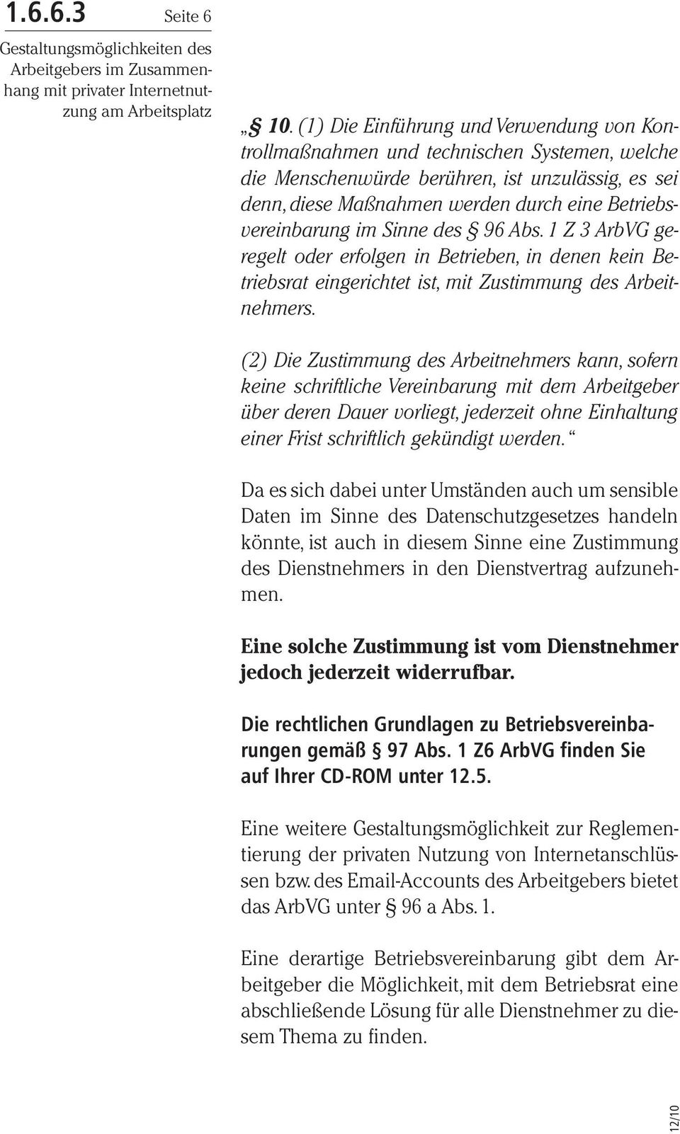 Betriebsvereinbarung im Sinne des 96 Abs. 1 Z 3 ArbVG geregelt oder erfolgen in Betrieben, in denen kein Betriebsrat eingerichtet ist, mit Zustimmung des Arbeitnehmers.