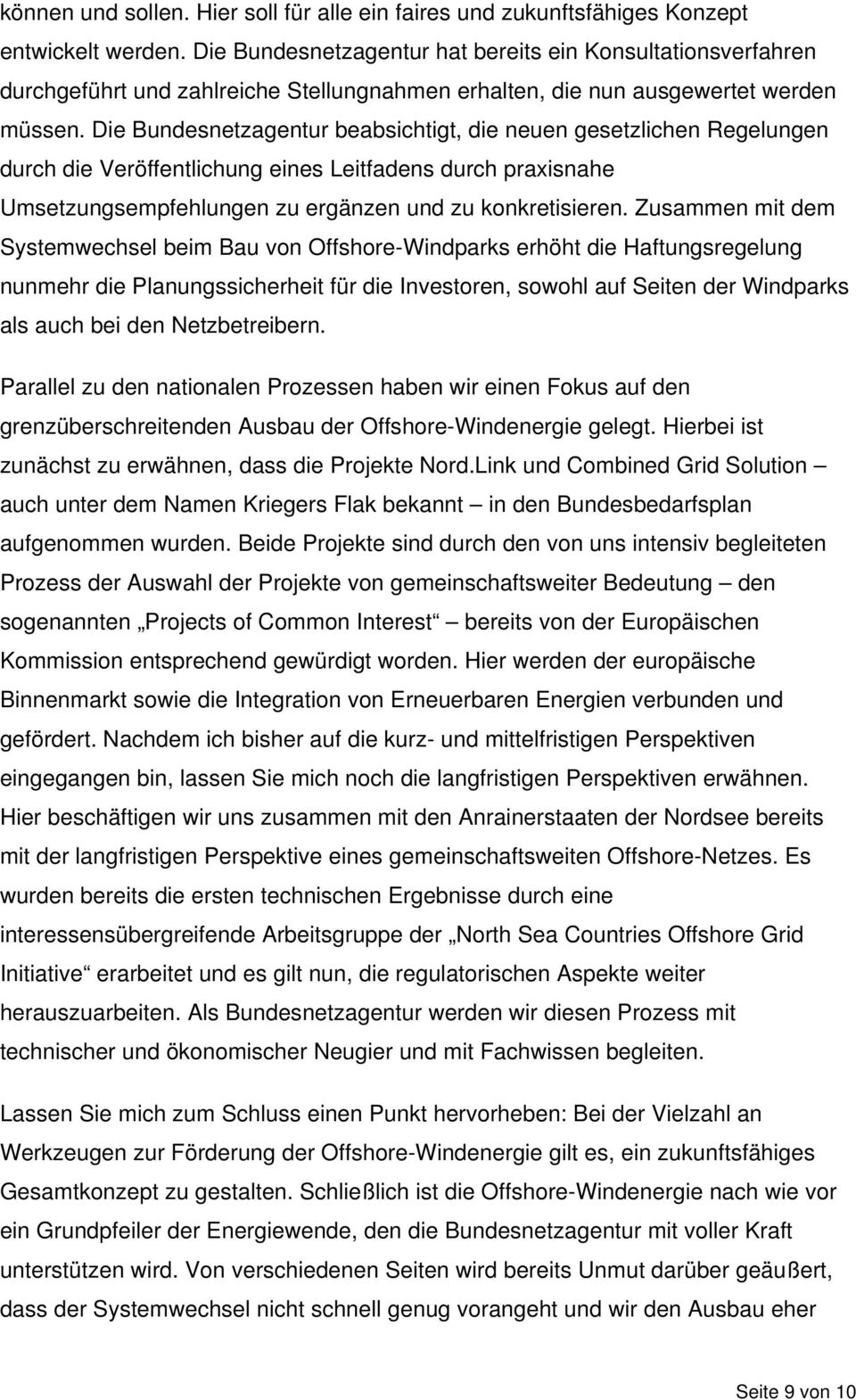 Die Bundesnetzagentur beabsichtigt, die neuen gesetzlichen Regelungen durch die Veröffentlichung eines Leitfadens durch praxisnahe Umsetzungsempfehlungen zu ergänzen und zu konkretisieren.