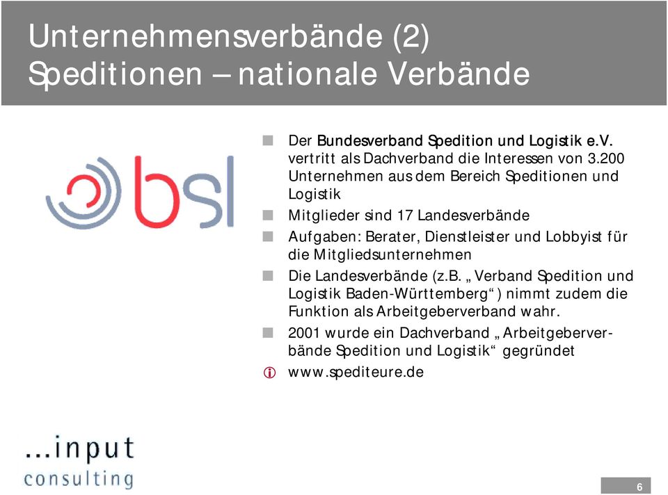 Lobbyist für die Mitgliedsunternehmen Die Landesverbände (z.b. Verband Spedition und Logistik Baden-Württemberg ) nimmt zudem die Funktion als Arbeitgeberverband wahr.