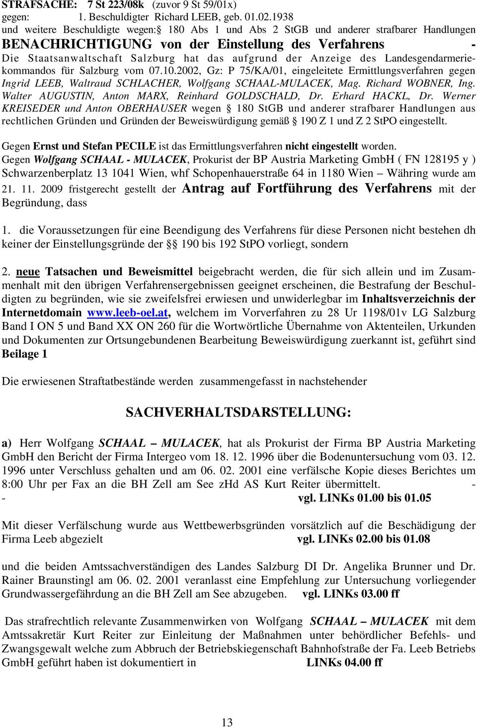 der Anzeige des Landesgendarmeriekommandos für Salzburg vom 07.10.2002, Gz: P 75/KA/01, eingeleitete Ermittlungsverfahren gegen Ingrid LEEB, Waltraud SCHLACHER, Wolfgang SCHAAL-MULACEK, Mag.