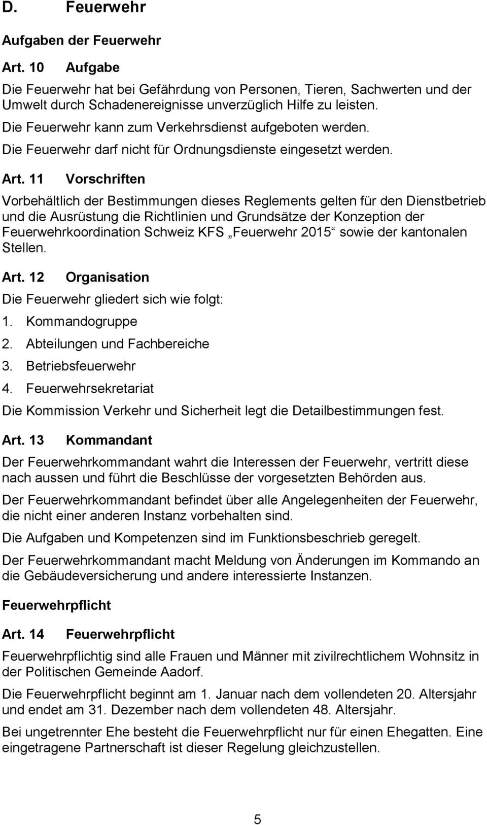 11 Vorschriften Vorbehältlich der Bestimmungen dieses Reglements gelten für den Dienstbetrieb und die Ausrüstung die Richtlinien und Grundsätze der Konzeption der Feuerwehrkoordination Schweiz KFS
