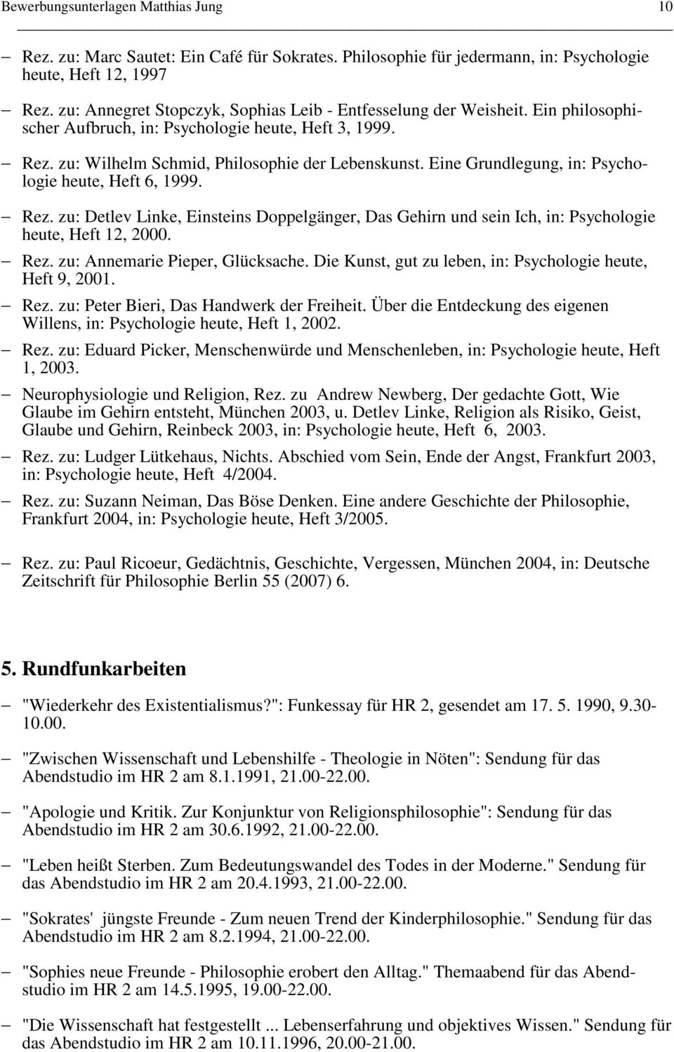 Eine Grundlegung, in: Psychologie heute, Heft 6, 1999. Rez. zu: Detlev Linke, Einsteins Doppelgänger, Das Gehirn und sein Ich, in: Psychologie heute, Heft 12, 2000. Rez. zu: Annemarie Pieper, Glücksache.