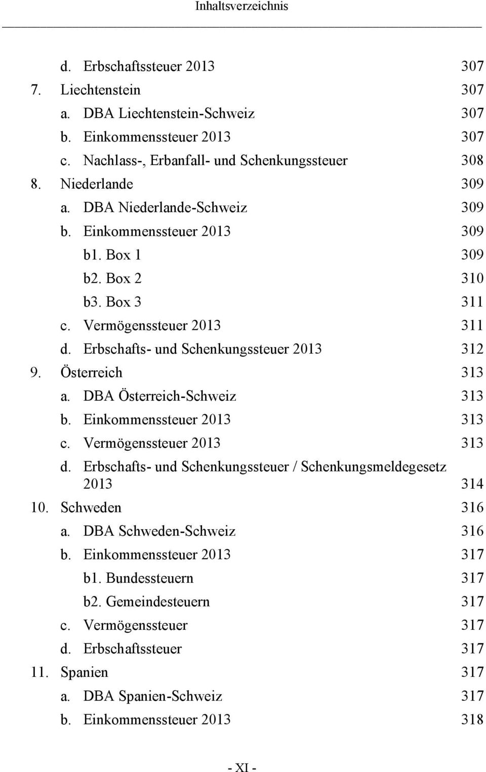 DBA Österreich-Schweiz 313 b. Einkommenssteuer 2013 313 c. Vermögenssteuer 2013 313 d. Erbschafts- und Schenkungssteuer / Schenkungsmeldegesetz 2013 314 10. Schweden 316 a.