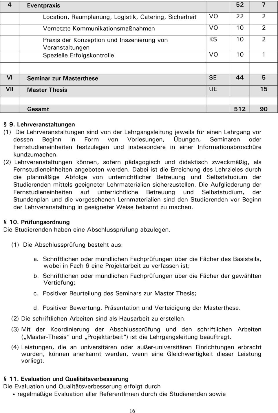 Lehrveranstaltungen (1) Die Lehrveranstaltungen sind von der Lehrgangsleitung jeweils für einen Lehrgang vor dessen Beginn in Form von Vorlesungen, Übungen, Seminaren oder Fernstudieneinheiten