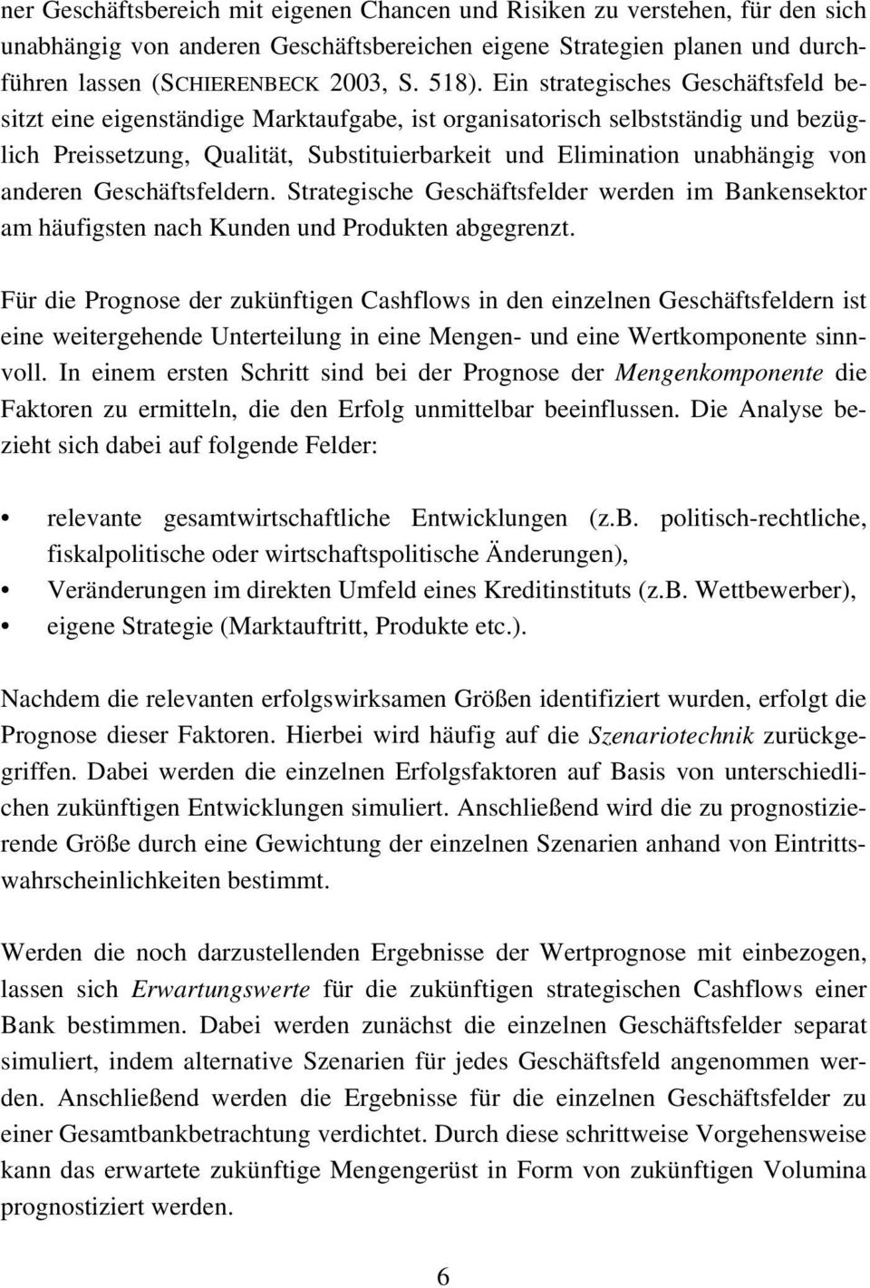 anderen Geschäftsfeldern. Strategische Geschäftsfelder werden im Bankensektor am häufigsten nach Kunden und Produkten abgegrenzt.