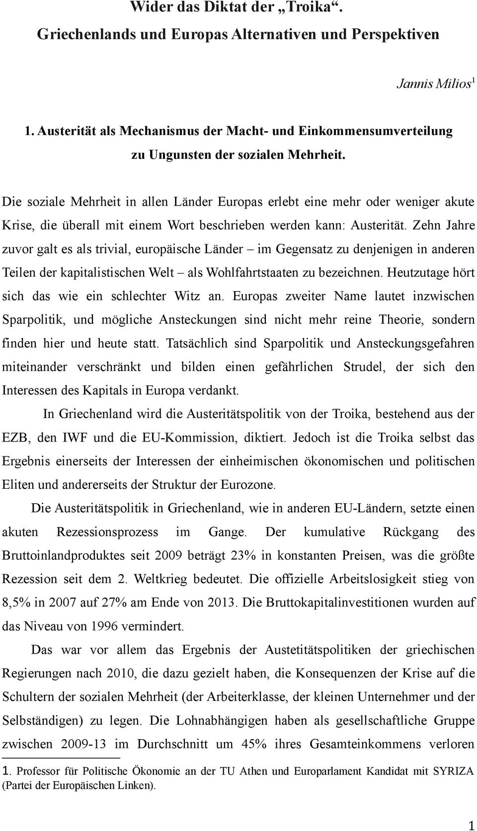 Die soziale Mehrheit in allen Länder Europas erlebt eine mehr oder weniger akute Krise, die überall mit einem Wort beschrieben werden kann: Austerität.