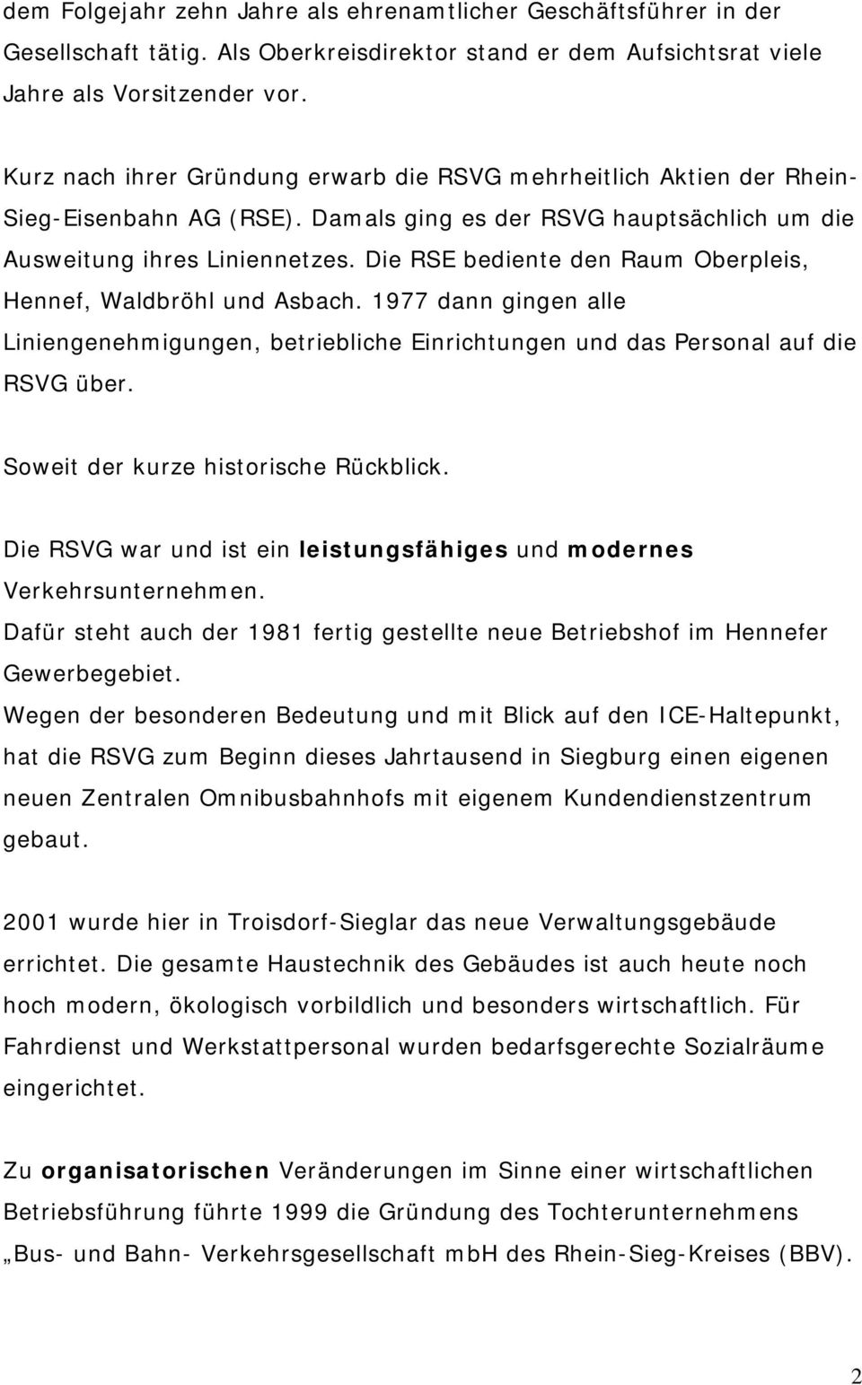 Die RSE bediente den Raum Oberpleis, Hennef, Waldbröhl und Asbach. 1977 dann gingen alle Liniengenehmigungen, betriebliche Einrichtungen und das Personal auf die RSVG über.
