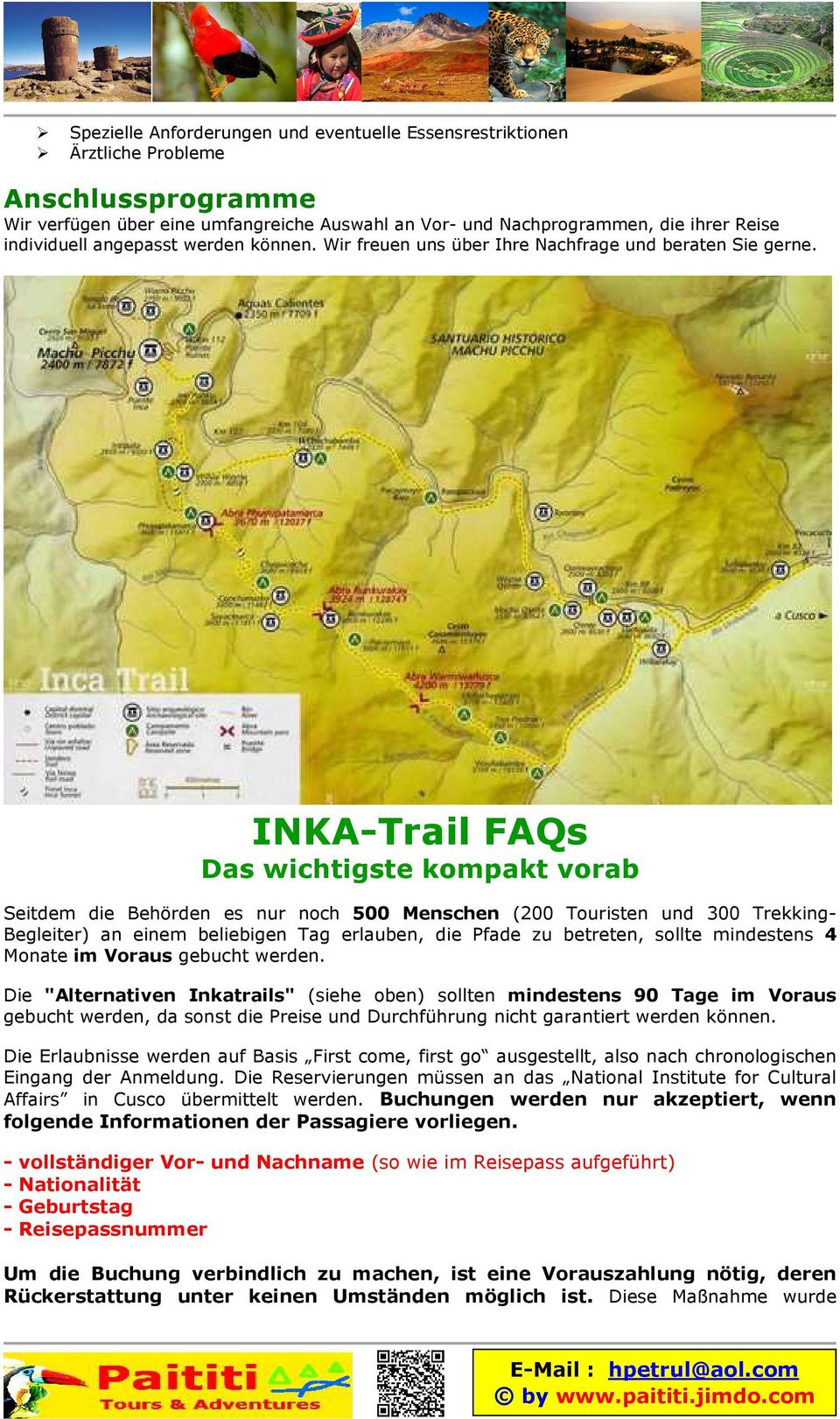 INKA-Trail FAQs Das wichtigste kompakt vorab Seitdem die Behörden es nur noch 500 Menschen (200 Touristen und 300 Trekking- Begleiter) an einem beliebigen Tag erlauben, die Pfade zu betreten, sollte