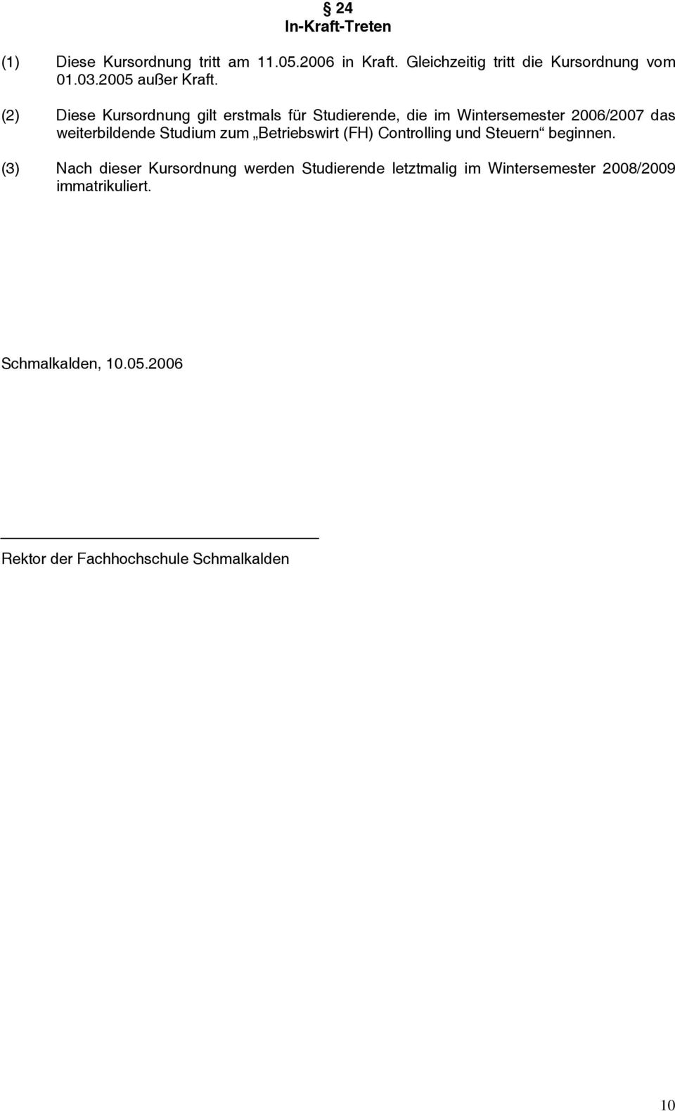 (2) Diese Kursordnung gilt erstmals für Studierende, die im Wintersemester 2006/2007 das weiterbildende Studium zum