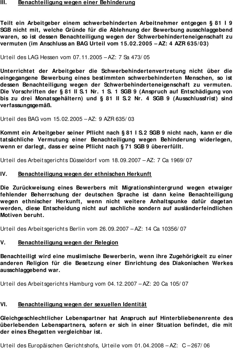 2005 AZ: 7 Sa 473/05 Unterrichtet der Arbeitgeber die Schwerbehindertenvertretung nicht über die eingegangene Bewerbung eines bestimmten schwerbehinderten Menschen, so ist dessen Benachteiligung