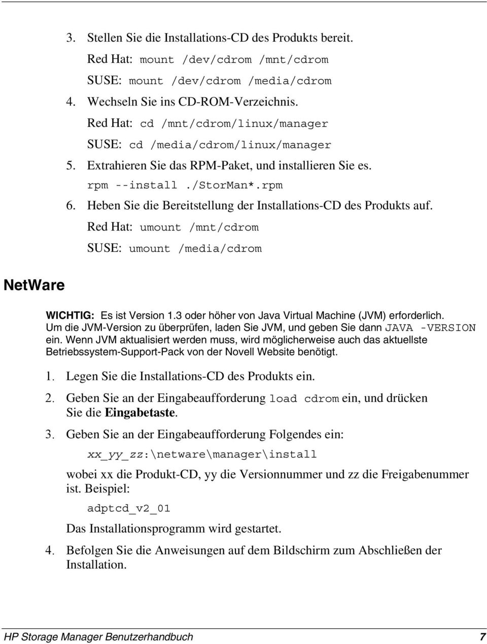 Heben Sie die Bereitstellung der Installations-CD des Produkts auf. Red Hat: umount /mnt/cdrom SUSE: umount /media/cdrom WICHTIG: Es ist Version 1.