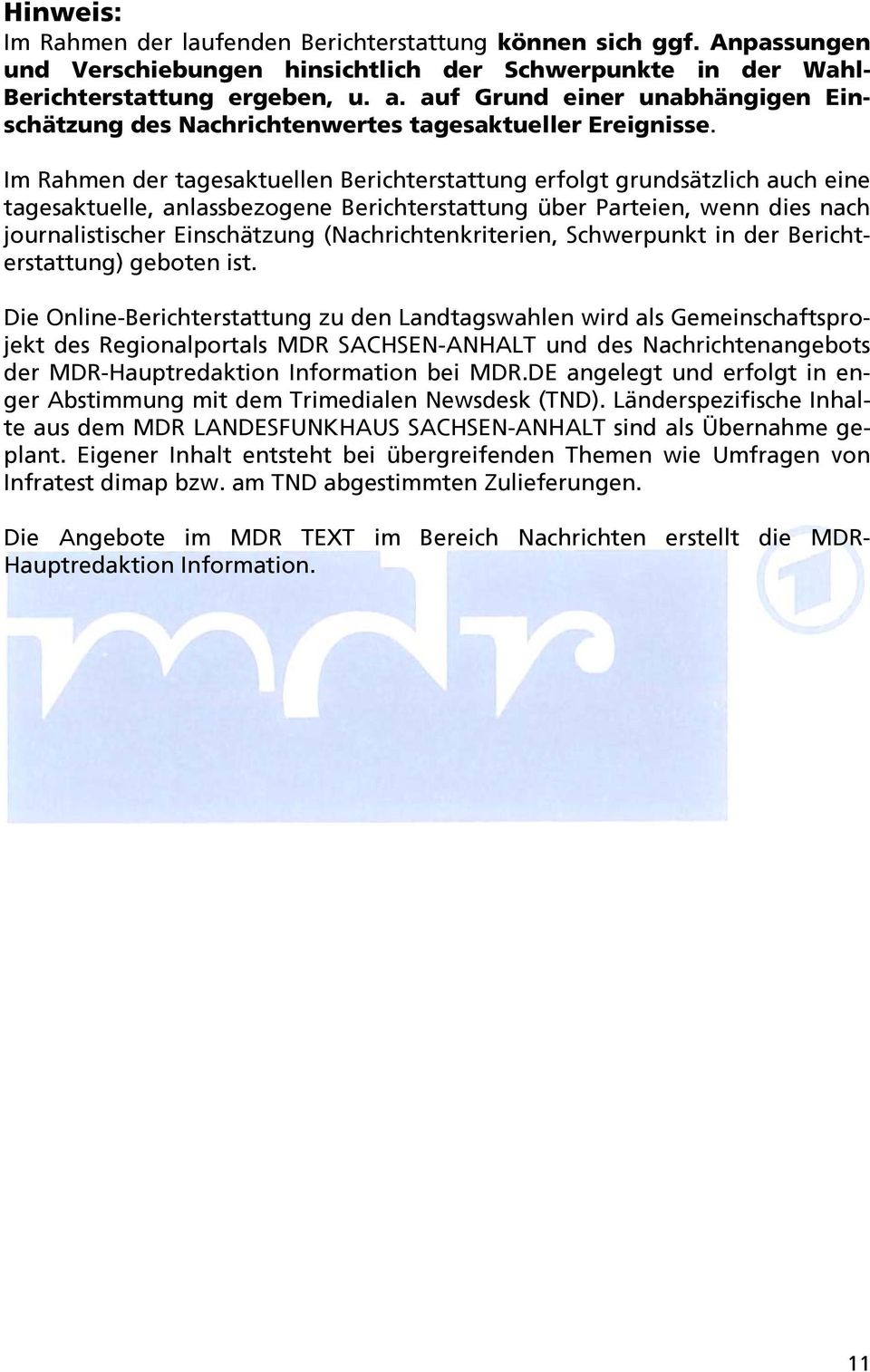 Im Rahmen der tagesaktuellen Berichterstattung erfolgt grundsätzlich auch eine tagesaktuelle, anlassbezogene Berichterstattung über Parteien, wenn dies nach journalistischer Einschätzung