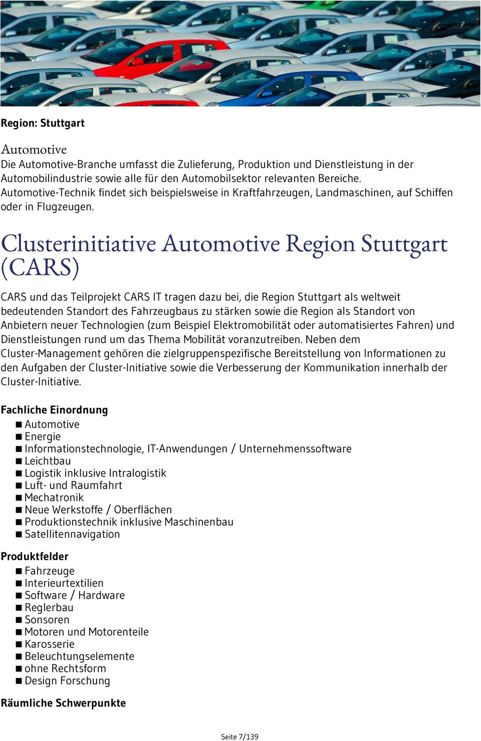 Clusterinitiative Automotive Region Stuttgart (CARS) CARS und das Teilprojekt CARS IT tragen dazu bei, die Region Stuttgart als weltweit bedeutenden Standort des Fahrzeugbaus zu stärken sowie die