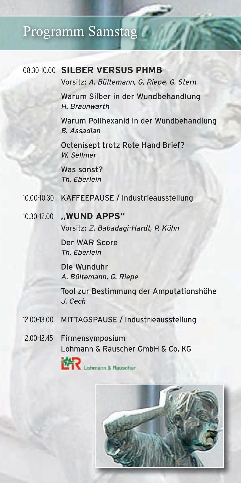 30 KAFFEEPAUSE / Industrieausstellung 10.30-12.00 WUND APPS Vorsitz: Z. Babadagi-Hardt, P. Kühn Der WAR Score Th. Eberlein Die Wunduhr A.